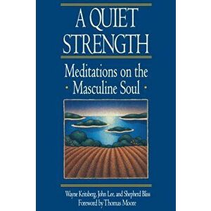 A Quiet Strength: Meditations on the Masculine Soul, Paperback - Shepard Bliss imagine