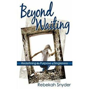 Beyond Waiting: Redefining the Purpose of Singleness, Paperback - Rebekah Snyder imagine