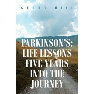 Parkinson's: Life Lessons Five Years into the Journey, Paperback - Gerry Hill imagine