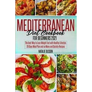 Mediterranean Diet Cookbook for Beginners 2021: The Best Way to Lose Weight Fast with Healthy Lifestyle. 28 Days Meal Plan and so Many and Quickly Rec imagine