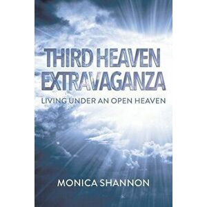 Third Heaven Extravaganza: Living Under an Open Heaven, Paperback - Monica Shannon imagine