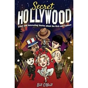 Secret Hollywood: Crazy and Interesting Stories about the Rich and Famous, Paperback - Bill O'Neill imagine
