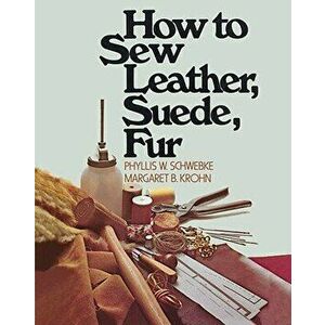 How to Sew Leather, Suede, Fur, Paperback - Phyllis W. Schwebke imagine