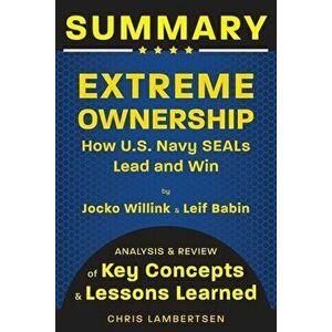 Summary of Extreme Ownership: How US Navy SEALs Lead and Win (Analysis and Review of Key Concepts and Lessons Learned) - Chris Lambertsen imagine