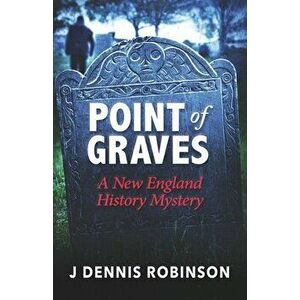 Point of Graves: A New England History Mystery, Paperback - J. Dennis Robinson imagine