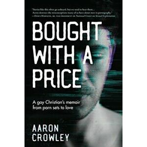 Bought with a Price: A Gay Christian's Memoir from Porn Sets to Love, Paperback - Aaron Crowley imagine