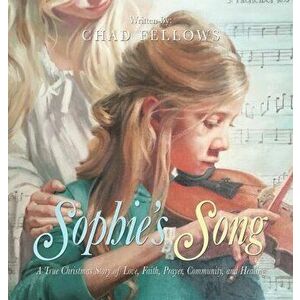 Sophie's Song: A True Christmas Story of Love, Faith, Prayer, Community, and Healing, Hardcover - Chad Fellows imagine