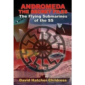 Andromeda: The Secret Files: The Flying Submarines of the SS, Paperback - David Hatcher Childress imagine