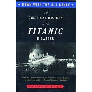 Down with the Old Canoe: A Cultural History of the Titanic Disaster, Paperback - Steven Biel imagine