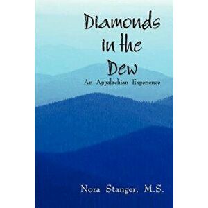 Diamonds in the Dew: An Appalachian Experience, Paperback - Nora Stanger M. S. imagine