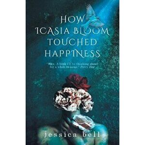 How Icasia Bloom Touched Happiness, Paperback - Jessica Bell imagine