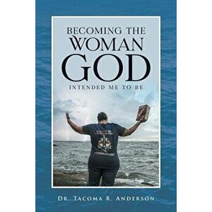 Becoming the Woman God Intended Me to Be, Paperback - Tacoma R. Anderson imagine
