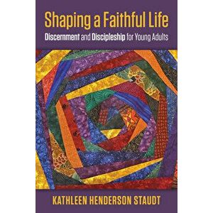 Shaping a Faithful Life: Discernment and Discipleship for Young Adults, Paperback - Kathleen Henderson Staudt imagine