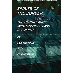 Spirits of the Border: The History and Mystery of El Paso Del Norte, Paperback - Ken Hudnall imagine