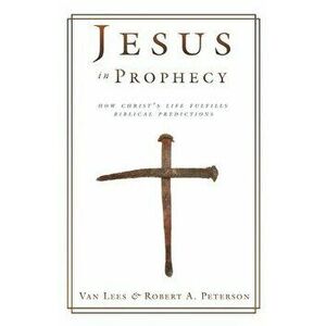 Jesus in Prophecy: How Christ's Life Fulfills Biblical Predictions, Paperback - Van Lees imagine