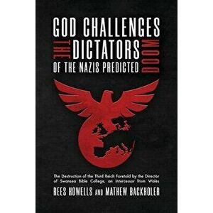 God Challenges the Dictators, Doom of the Nazis Predicted: The Destruction of the Third Reich Foretold by the Director of Swansea Bible College, An In imagine
