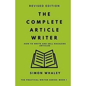 The Complete Article Writer: How To Write Magazine Articles, Paperback - Simon Whaley imagine
