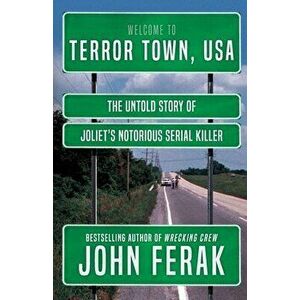 Terror Town, USA: The Untold Story of Joliet's Notorious Serial Killer, Paperback - John Ferak imagine