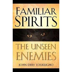 Familiar Spirits The Unseen Enemies, Paperback - John Deby Edukugho imagine