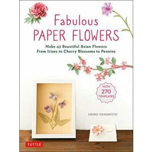 Fabulous Paper Flowers: Make 43 Beautiful Asian Flowers - From Irises to Cherry Blossoms to Peonies (with 270 Tracing Templates) - Emiko Yamamoto imagine