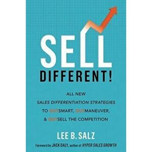 Sell Different!: All New Sales Differentiation Strategies to Outsmart, Outmaneuver, and Outsell the Competition - Lee B. Salz imagine
