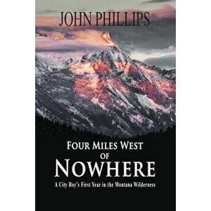 Four Miles West of Nowhere, Paperback - John Phillips imagine