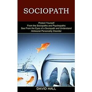 Sociopath: See From the Eyes of a Sociopath and Understand Antisocial Personality Disorder (Protect Yourself From the Sociopaths - David Hall imagine