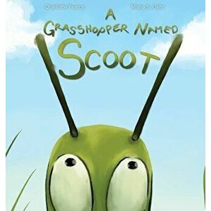A Grasshopper Named Scoot, Hardcover - Charlotte Pearce imagine