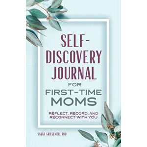 Self-Discovery Journal for First-Time Moms: Reflect, Record, and Reconnect with You, Paperback - Sarah Griesemer imagine