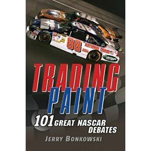 Trading Paint: 101 Great NASCAR Debates, Paperback - Jerry Bonkowski imagine