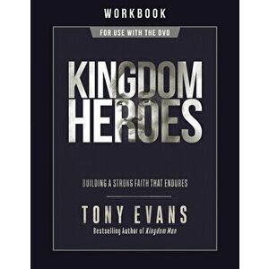 Kingdom Heroes Workbook: Building a Strong Faith That Endures, Paperback - Tony Evans imagine