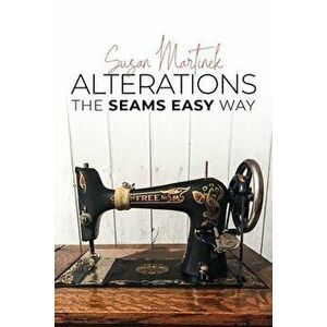 Alterations: The Seams Easy Way (New Edition), Paperback - Susan Martinek imagine