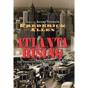 Atlanta Rising: The Invention of an International City 1946-1996, Hardcover - Frederick Allen imagine