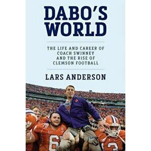 Dabo's World: The Life and Career of Coach Swinney and the Rise of Clemson Football, Hardcover - Lars Anderson imagine