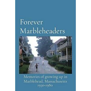 Forever Marbleheaders: Memories of growing up in Marblehead, Massachusetts, Paperback - Maureen Graves Anderson imagine