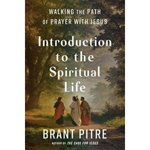 Introduction to the Spiritual Life: Walking the Path of Prayer with Jesus, Hardcover - Brant Pitre imagine