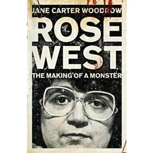 Rose West: The Making of a Monster, Paperback - Jane Carter-Woodrow imagine