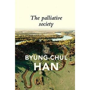 The Palliative Society: Pain Today, Paperback - Byung-Chul Han imagine