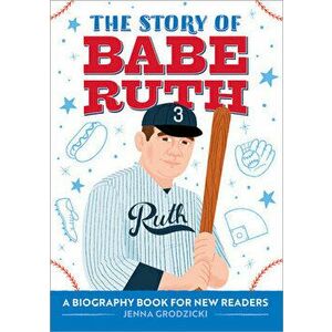 The Story of Babe Ruth: A Biography Book for New Readers, Paperback - Jenna Grodzicki imagine