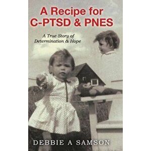 A Recipe for C-PTSD & PNES: A True Story of Determination & Hope, Hardcover - Debbie A. Samson imagine