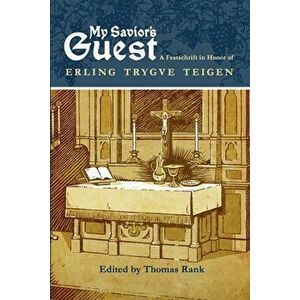 My Savior's Guest: A Festschrift in Honor of Erling Trygve Teigen, Paperback - Thomas Rank imagine