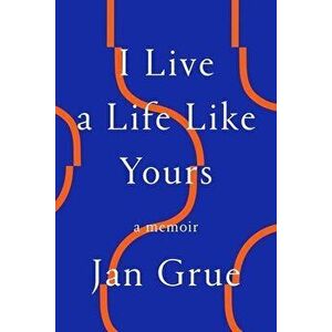 I Live a Life Like Yours: A Memoir, Paperback - Jan Grue imagine