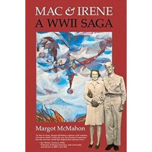 Mac & Irene: A WWII Saga, Paperback - Margot McMahon imagine
