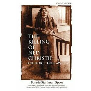 The Killing of Ned Christie: Cherokee Outlaw, Paperback - Bonnie Stahlman Speer imagine