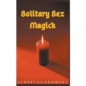 Solitary Sex Magick, Paperback - Albertus Crowley imagine