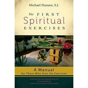 The First Spiritual Exercises: A Manual for Those Who Give the Exercises, Paperback - Michael Hansen imagine