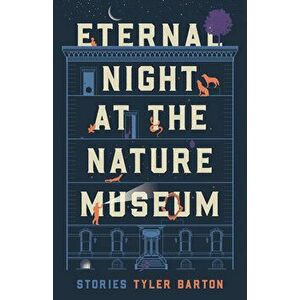 Eternal Night at the Nature Museum, Paperback - Tyler Barton imagine