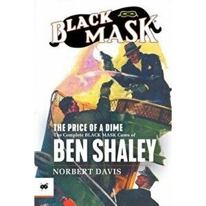 The Price of a Dime: The Complete Black Mask Cases of Ben Shaley, Paperback - Norbert Davis imagine