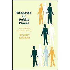 Behavior in Public Places: Notes on the Social Organization of Gatherings, Paperback - Erving Goffman imagine