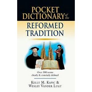 Pocket Dictionary of the Reformed Tradition, Paperback - Kelly M. Kapic imagine